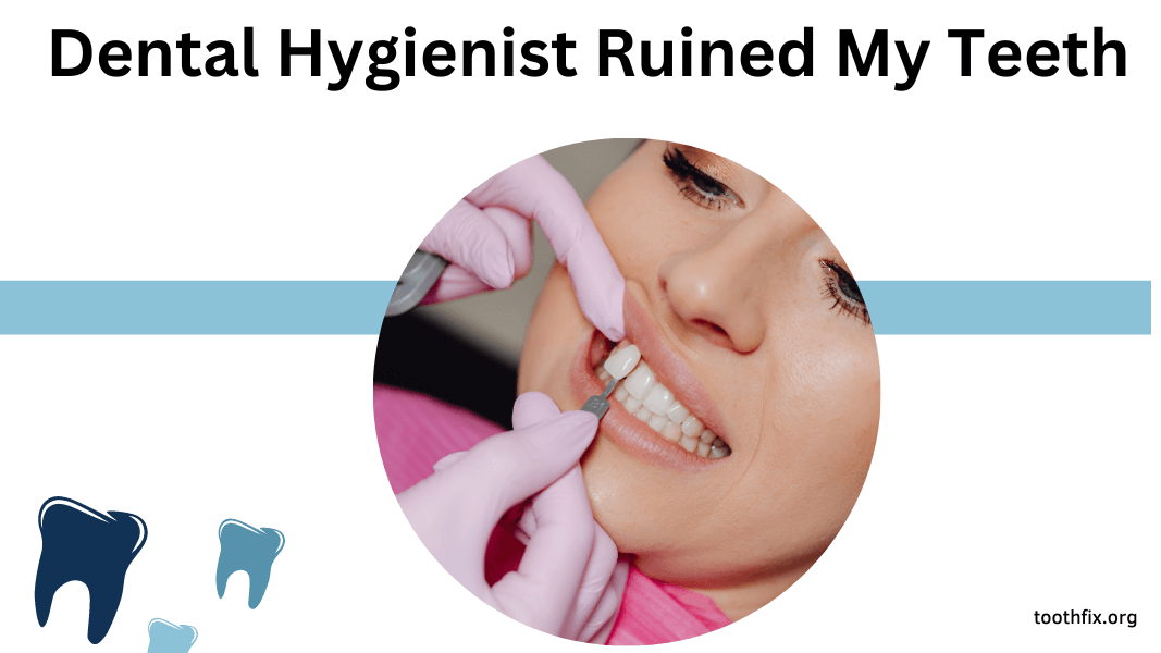 Dental Hygienist Ruined My Teeth - What Should I Do?